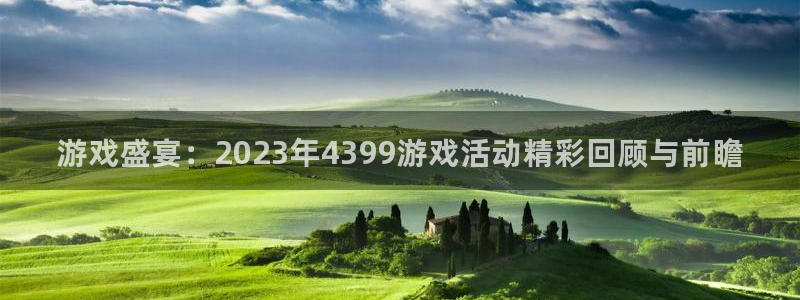 高德娱乐官网：游戏盛宴：2023年4399游戏活动精彩回顾与
