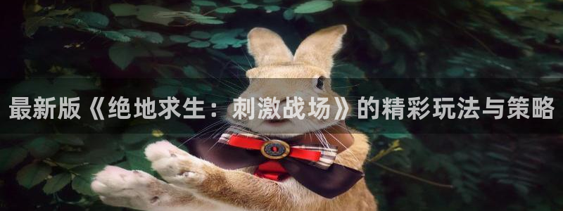 高德娱乐注册官方登录app：最新版《绝地求生：刺激战场》的精