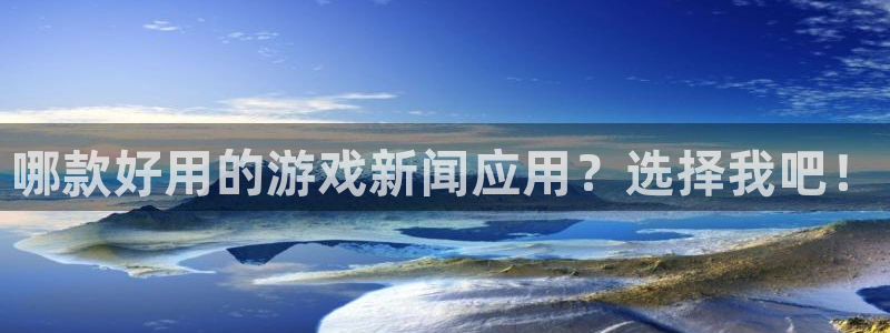 高德娱乐注册测速：哪款好用的游戏新闻应用？选择我吧！