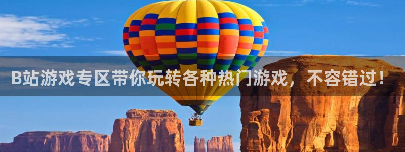 高德娱乐网页登录入口官网：B站游戏专区带你玩转各种热门游戏，