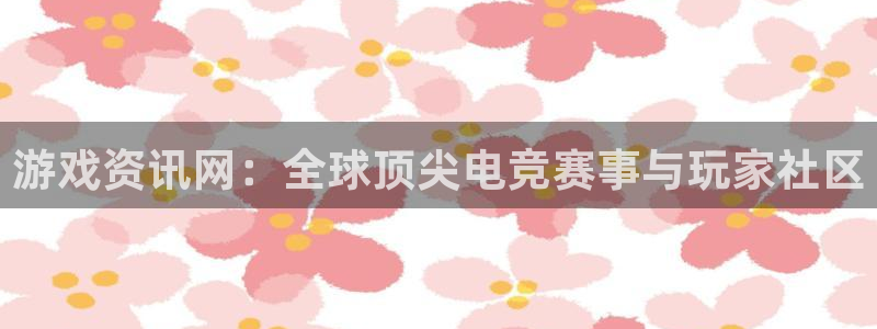 高德娱乐网页版地址：游戏资讯网：全球顶尖电竞赛事与玩家社区