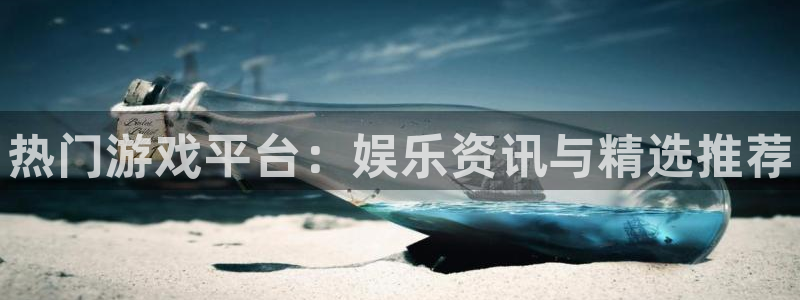 高德娱乐平台官网入口：热门游戏平台：娱乐资讯与精选推荐