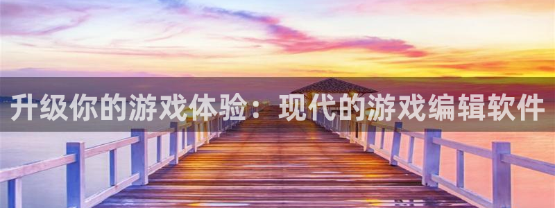 高德娱乐直属:升级你的游戏体验:现代的游戏编辑软件