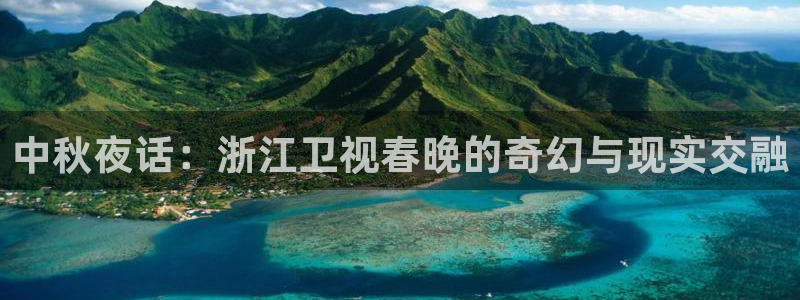 51视频在线直播nba：中秋夜话：浙江卫视春晚的奇幻与现实交融