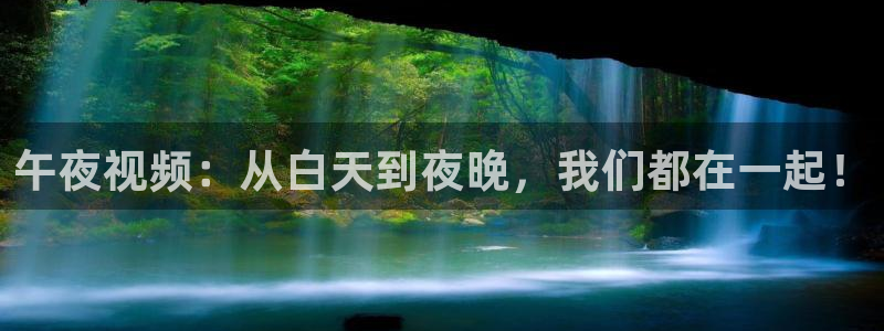 51视频在线直播nba：午夜视频：从白天到夜晚，我们都在一起！
